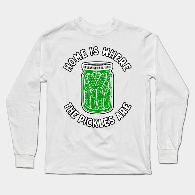 Home Is Where The Pickles Are - Dill Pickle Lovers - Green Pickles Design Long Sleeve T-Shirt by SayWhatYouFeel